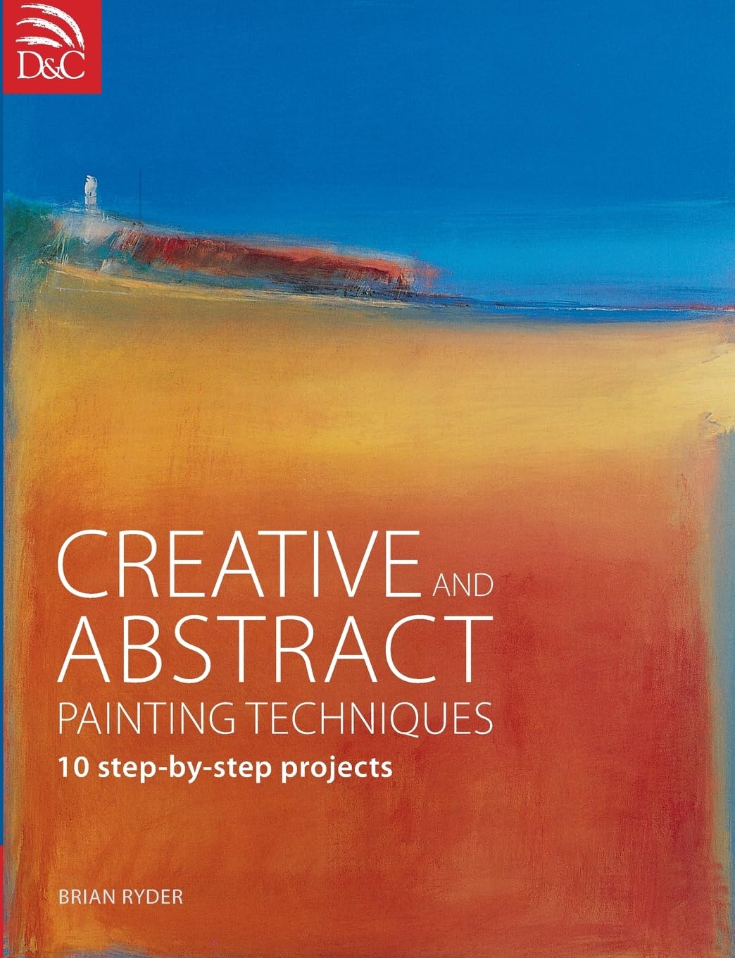 Creative and Abstract Painting Techniques: 10 Step-by-Step Projects