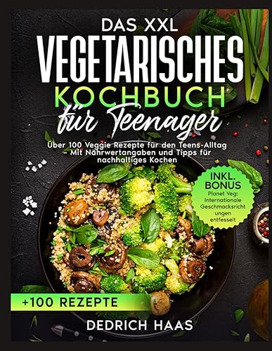 Vegetarisches Kochbuch für Teenager: Zügig, Nahrhaft und Unkompliziert: Über 100 Veggie Rezepte für den Teens-Alltag – Mit Nährwertangaben und Tipps für nachhaltiges Kochen