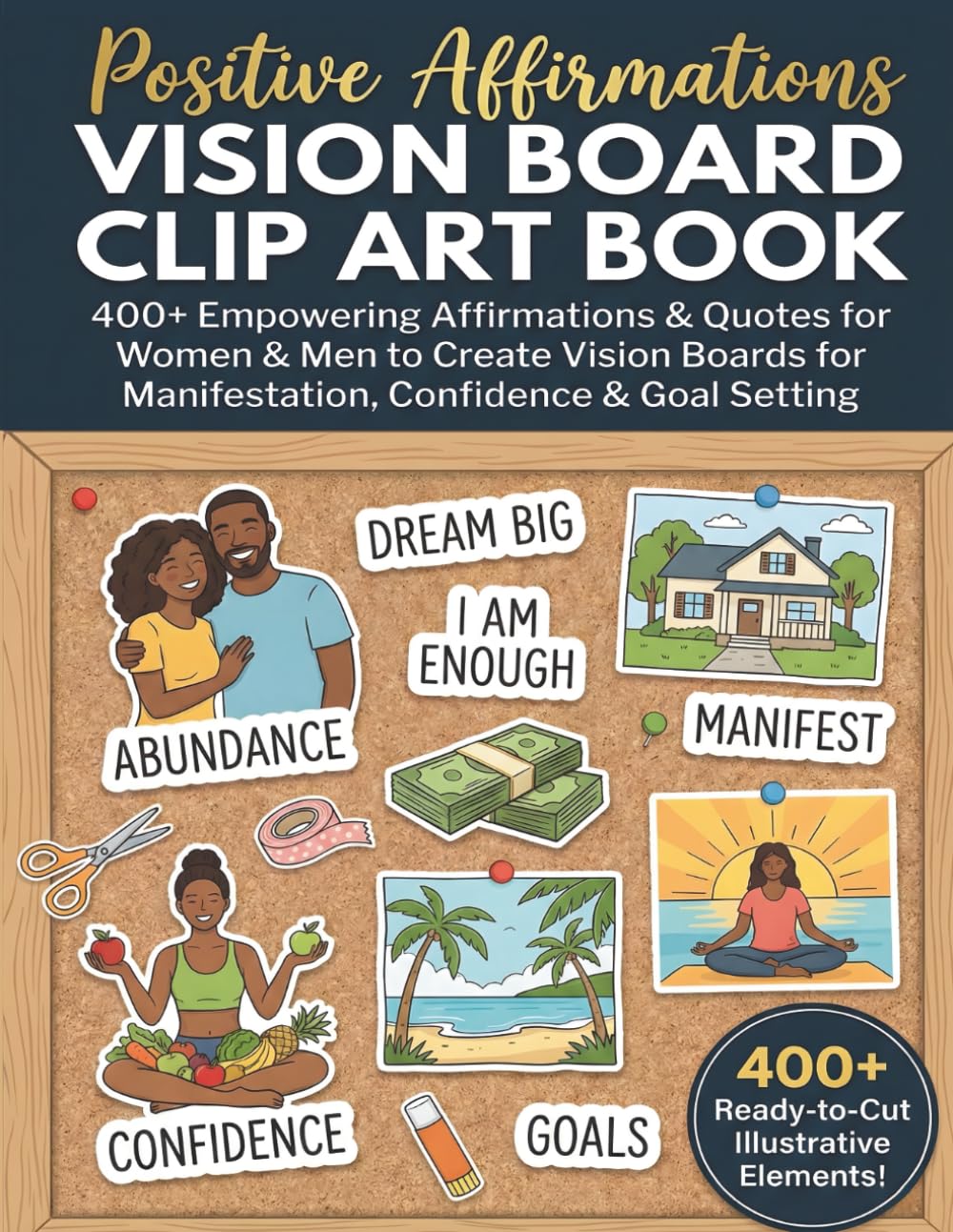 Positive Affirmations Vision Board Clip Art Book: 400+ Empowering Affirmations & Quotes for Women & Men to Create Vision Boards for Manifestation, Confidence & Goal Setting