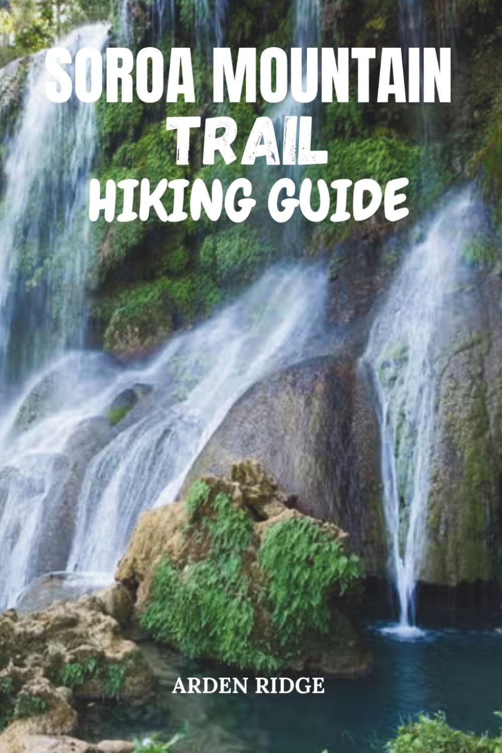 SOROA MOUNTAIN TRAIL HIKING GUIDE: Explore Cuba’s Rainbow Paradise and the Untamed Beauty of Sierra del Rosario – Updated Edition 2025-2026 (Trailblazers: Ultimate Hiking Adventures Series)