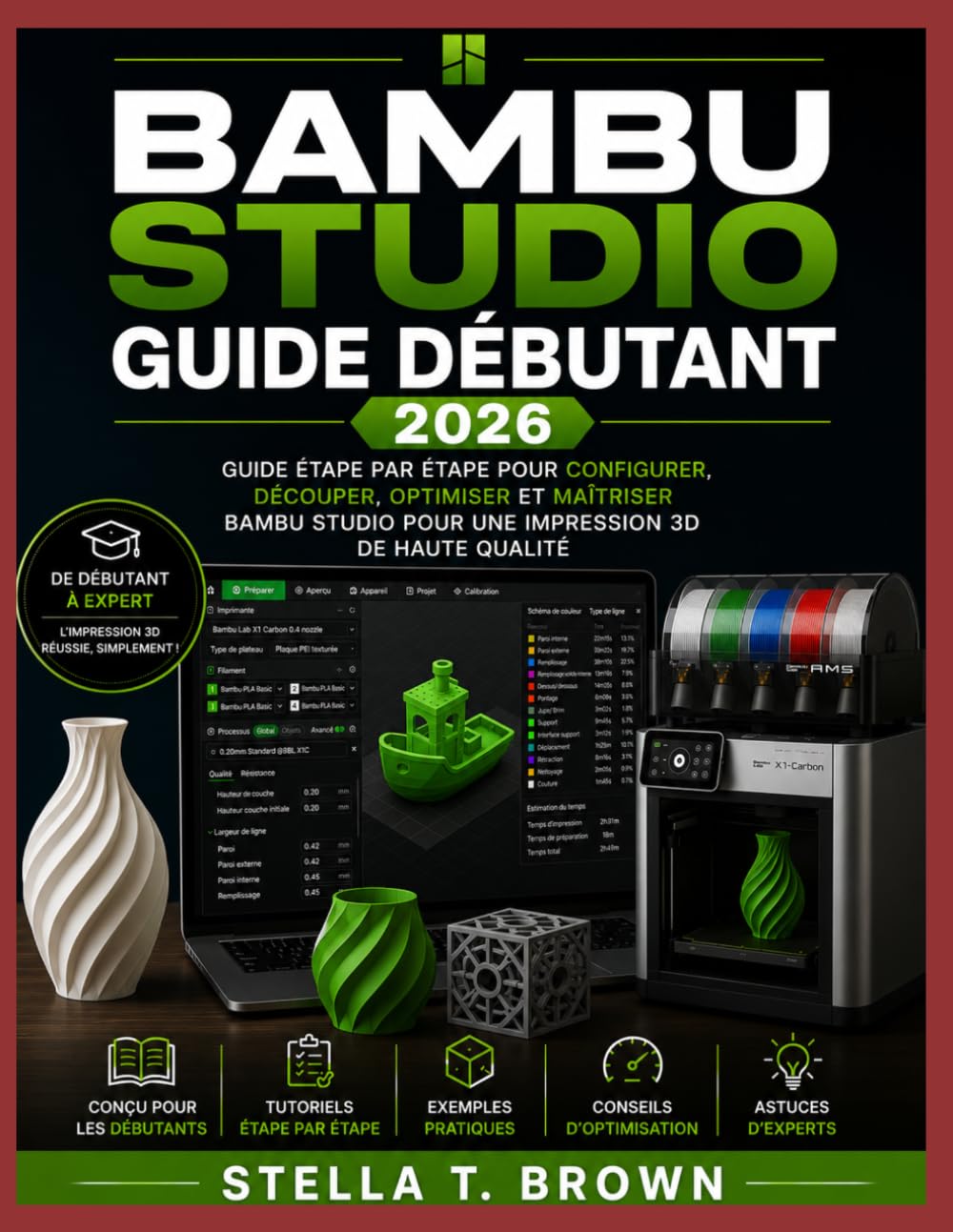 GUIDE POUR DÉBUTANTS DE BAMBU STUDIO 2026: GUIDE ÉTAPE PAR ÉTAPE POUR CONFIGURER, DÉCOUPER, OPTIMISER ET MAÎTRISER BAMBU STUDIO POUR UNE IMPRESSION 3D DE HAUTE QUALITÉ