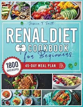 Renal Diet Cookbook for Beginners 1800 Days of Quick and Delicious Recipes, Low in Sodium, Phosphorus and Potassium. 45-Day Meal Plan Included