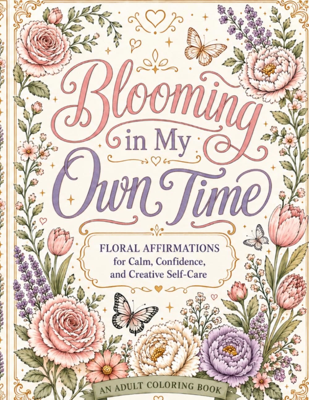Blooming in My Own Time: A Floral Affirmation Coloring Book for Calm, Confidence, and Creative Self-Care