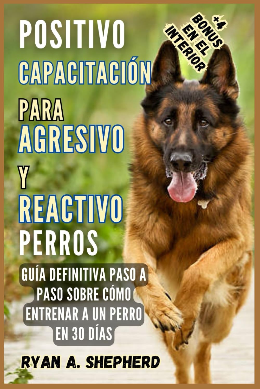 ENTRENAMIENTO POSITIVO PARA PERROS AGRESIVOS Y REACTIVOS: Guía definitiva paso a paso sobre cómo entrenar a un perro en 30 días