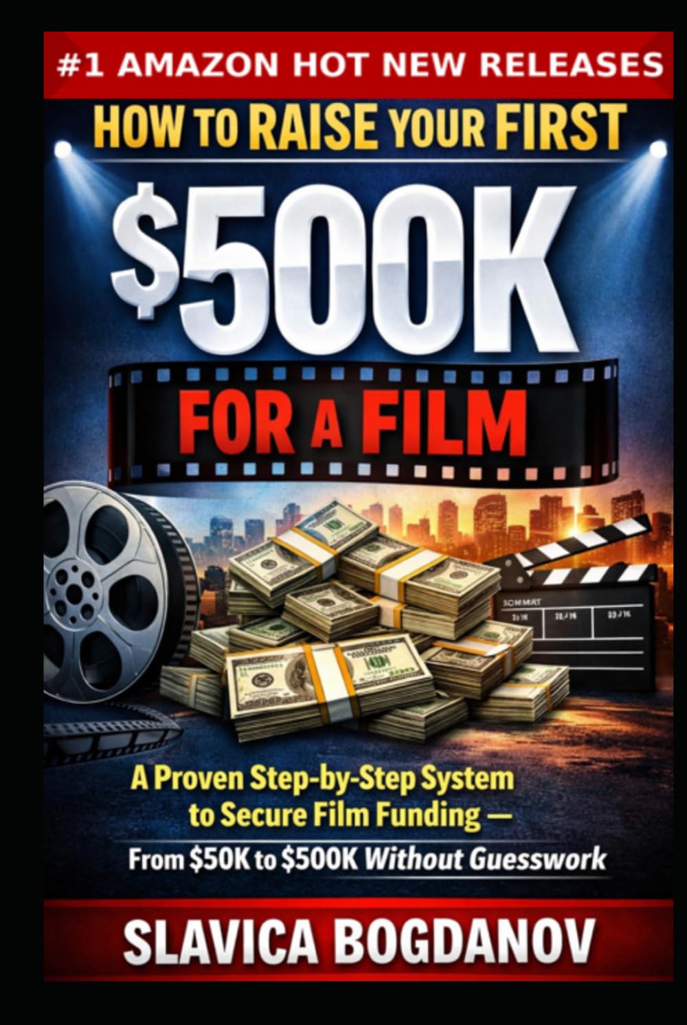How to Raise Your First $500K for a Film: A Proven Step-by-Step System to Secure Film Funding — From $50K to $500K Without Guesswork (Film Financing & Producing Mastery Series)
