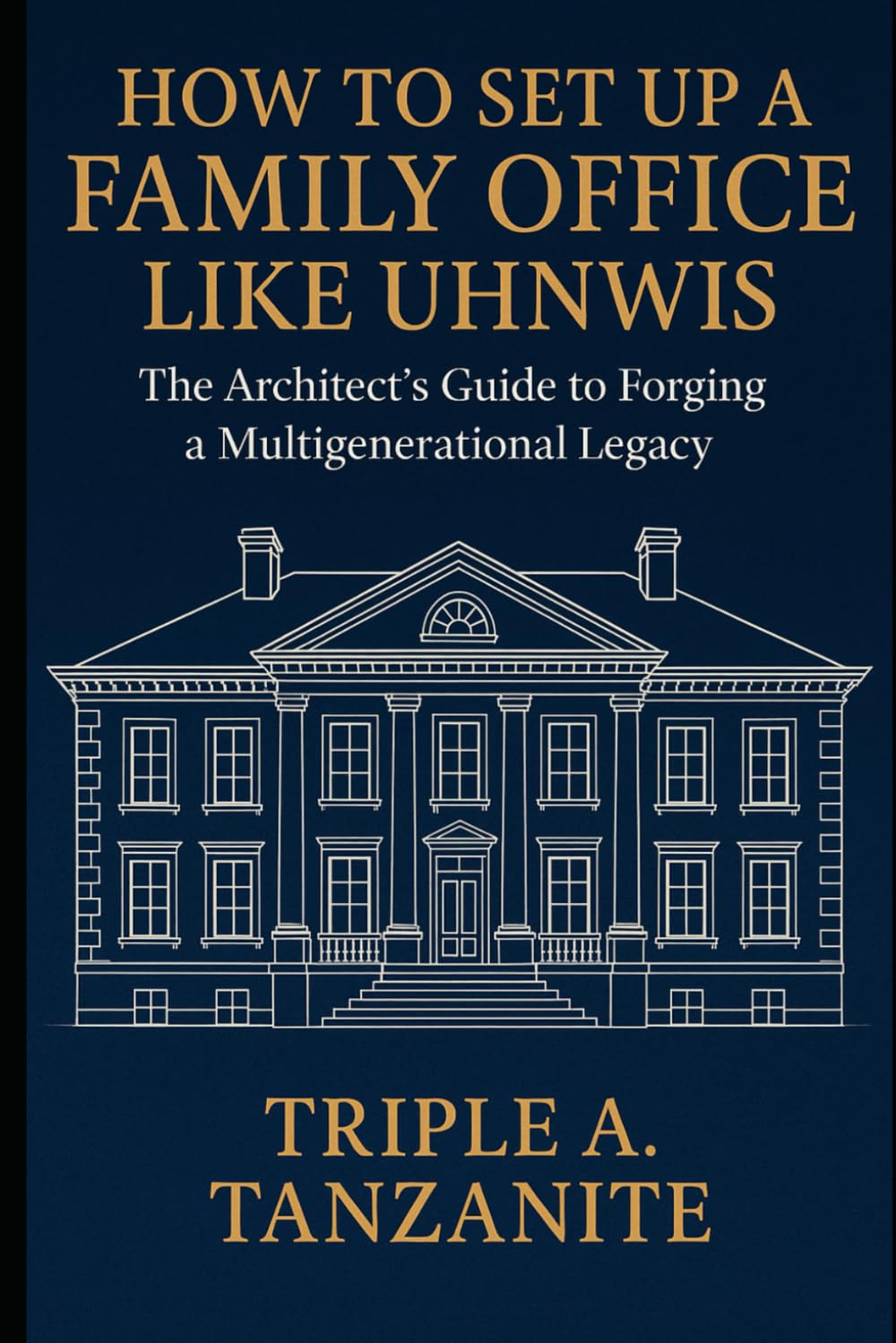 How To Set Up A Family Office Like UHNWIs: The Architect's Guide to Forging a Multigenerational Legacy