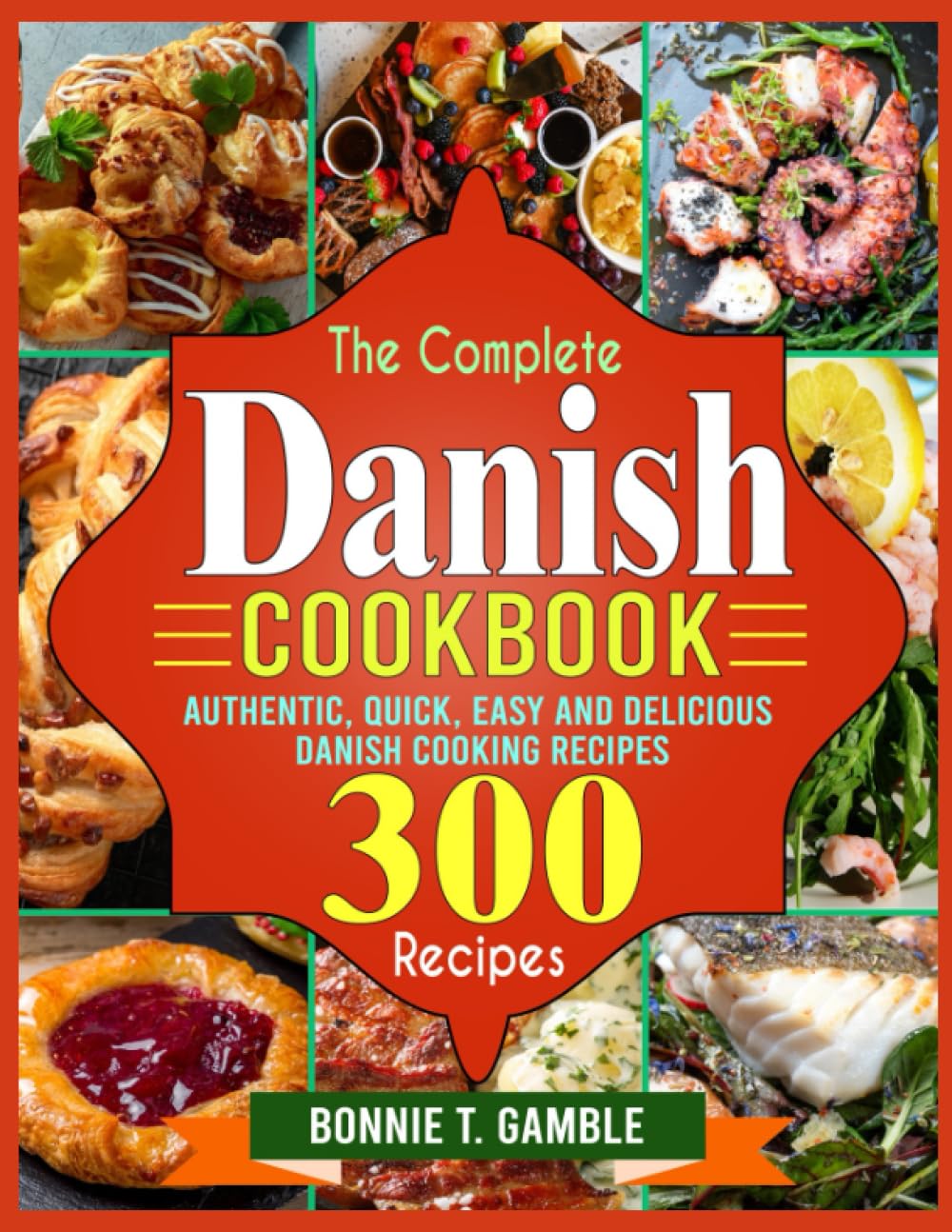 The Complete Danish Cookbook: Authentic, Quick, Easy and Delicious Danish Cooking Recipes