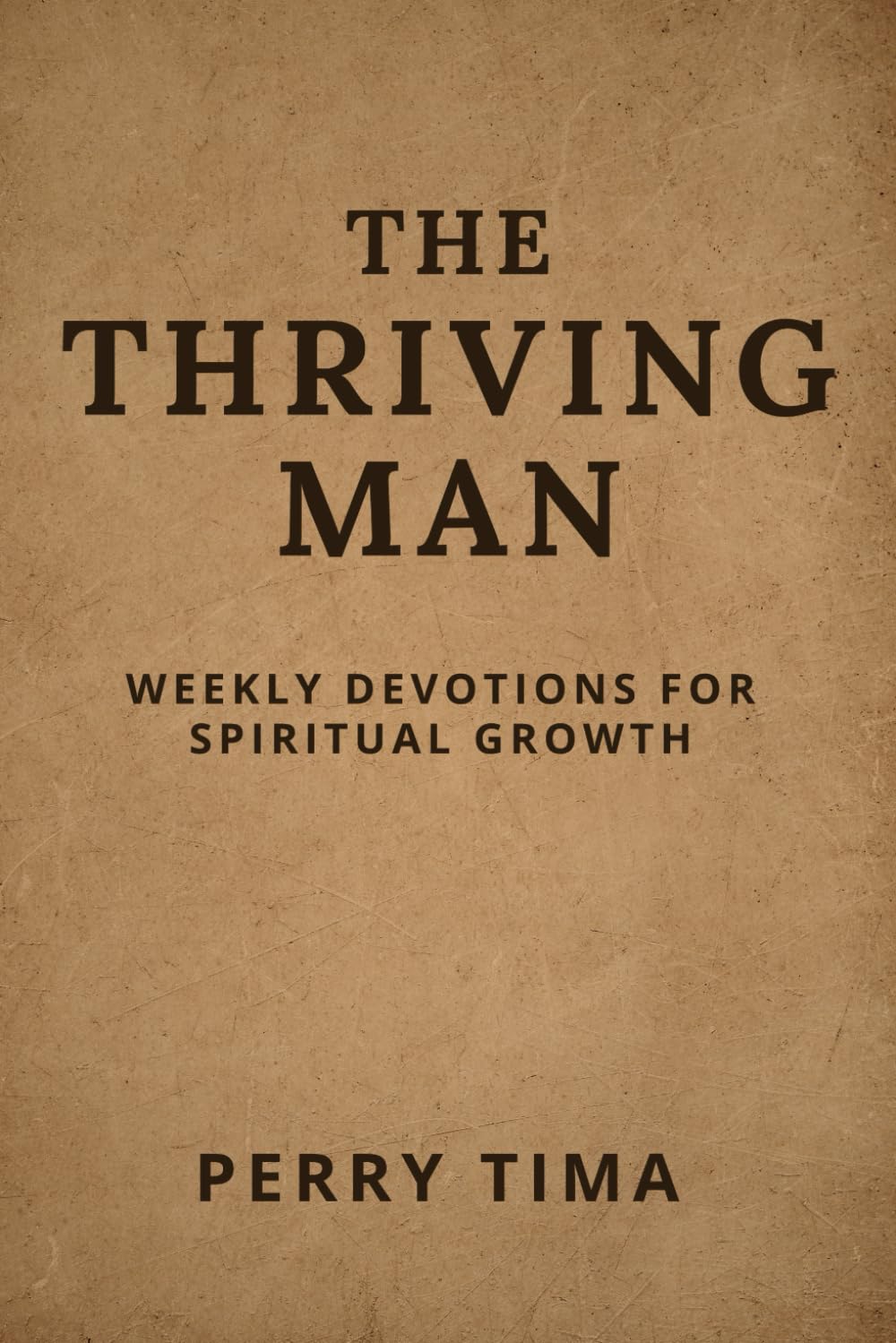 THE THRIVING MAN: WEEKLY DEVOTIONS FOR SPIRITUAL GROWTH