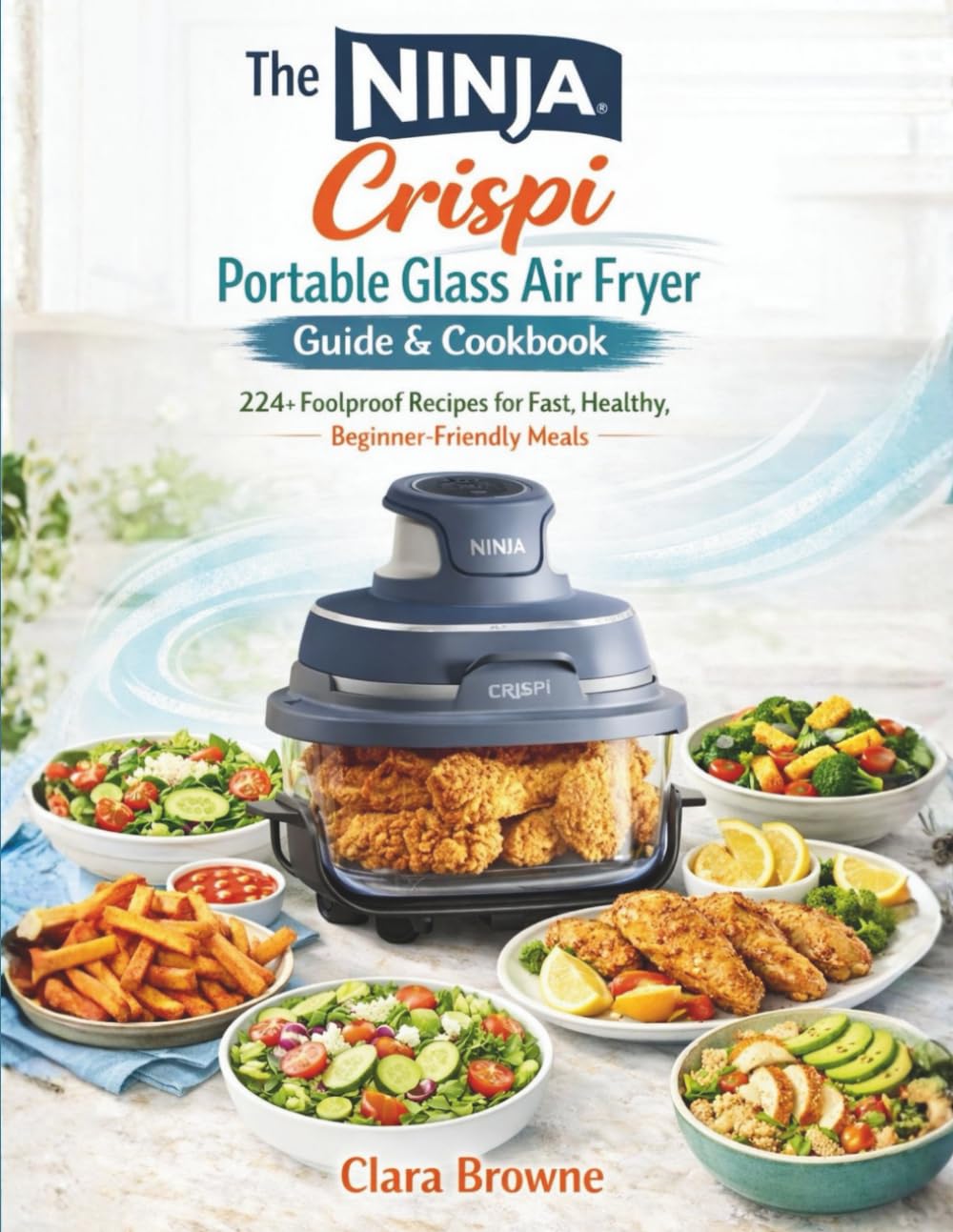 The Ninja Crispi Portable Glass Air Fryer Guide & Cookbook: 224+ Foolproof Recipes for Fast, Healthy, Beginner-Friendly Meals