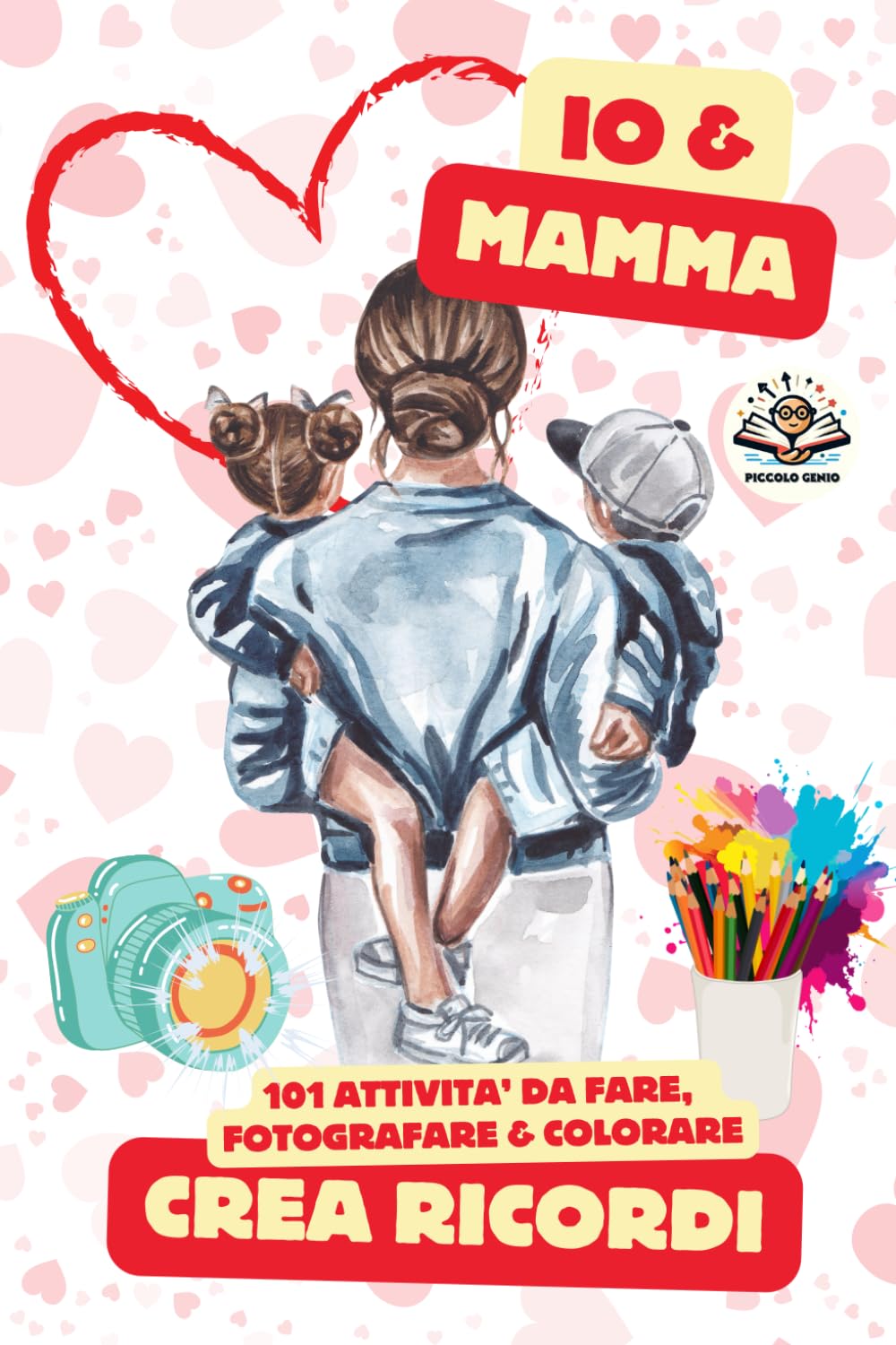 Io & Mamma - Il Crea Ricordi: 101 Attività da Fare, Fotografare & Colorare