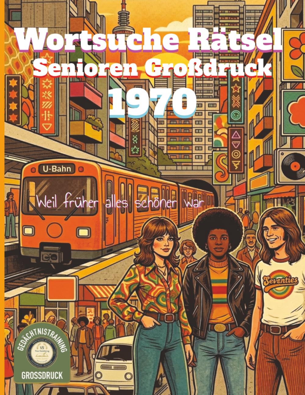 Wortsuche Rätsel Senioren Großdruck: Die schöne 70er Jahre: Das nostalgische Rätselbuch mit 100 Wortsuchrätseln in großer Schrift – Eine Zeitreise zurück in die 70er: Weil früher alles schöner war