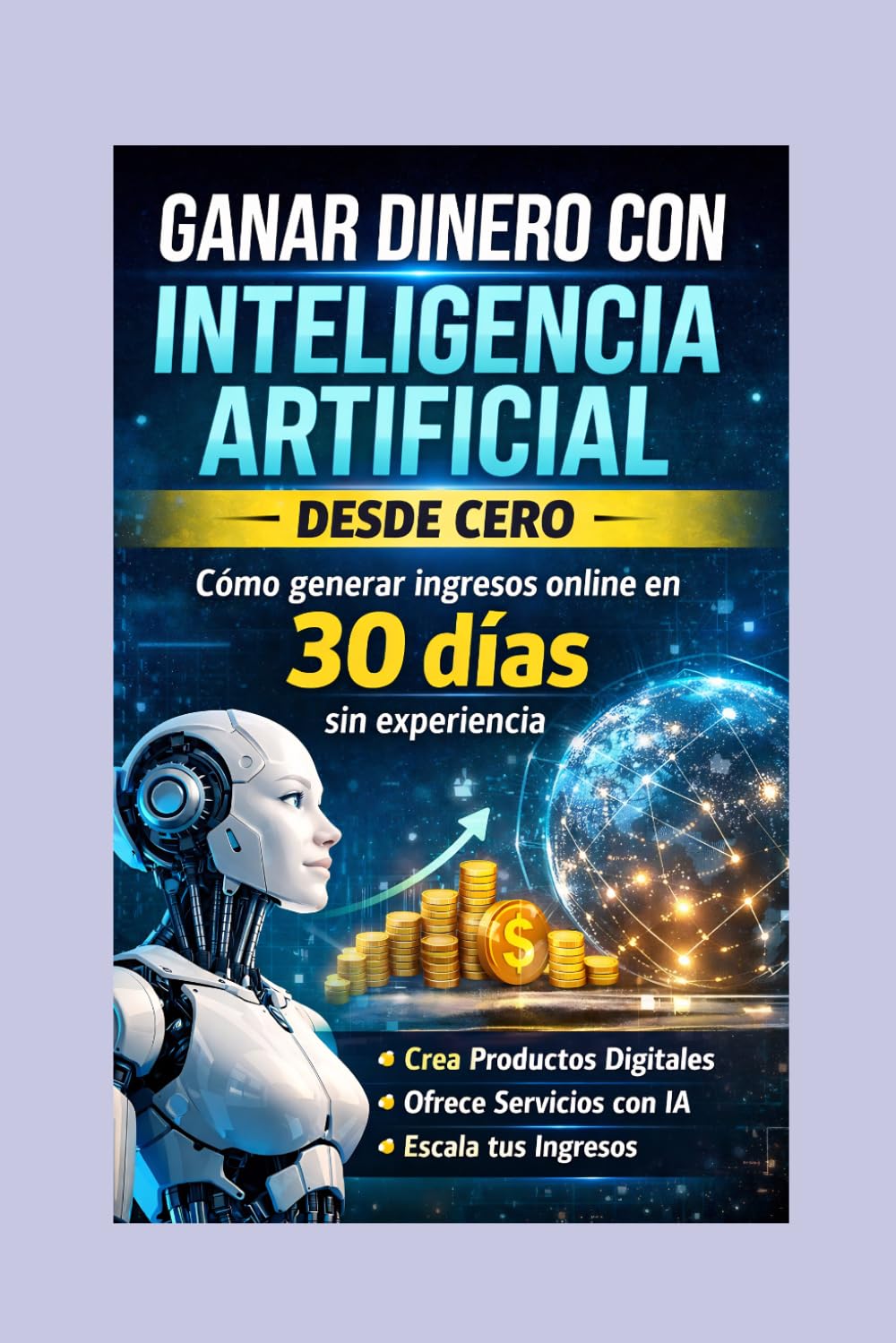 Ganar dinero con inteligencia artificial desde cero: Cómo generar ingresos online en 30 días sin experiencia