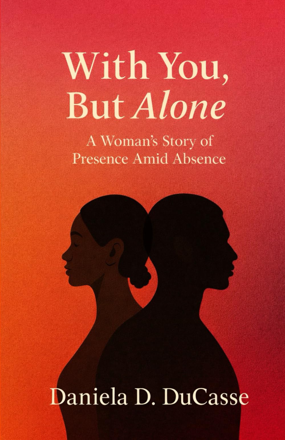 With You, But Alone: A Woman's Story of Presence Amid Absence