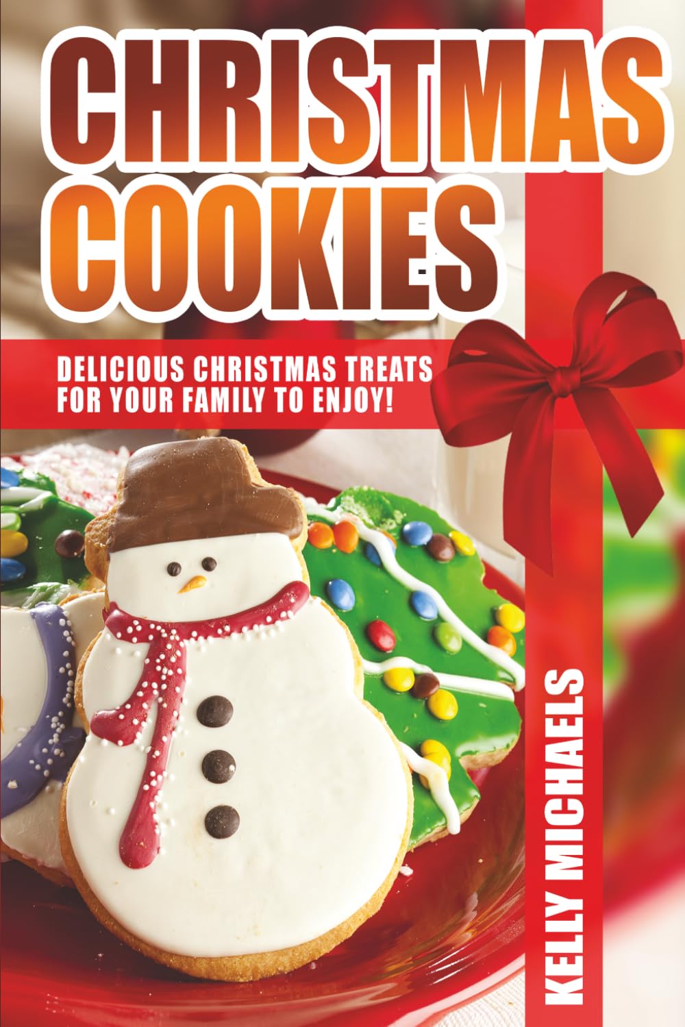 Christmas Cookies: Delicious Christmas Treats for Your Family to Enjoy: Volume 1 (Christmas Recipes)