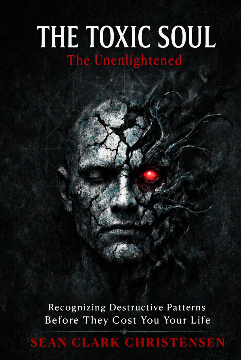 The Toxic Soul: The Unenlightened: Recognizing Destructive Patterns Before They Cost You Your Life