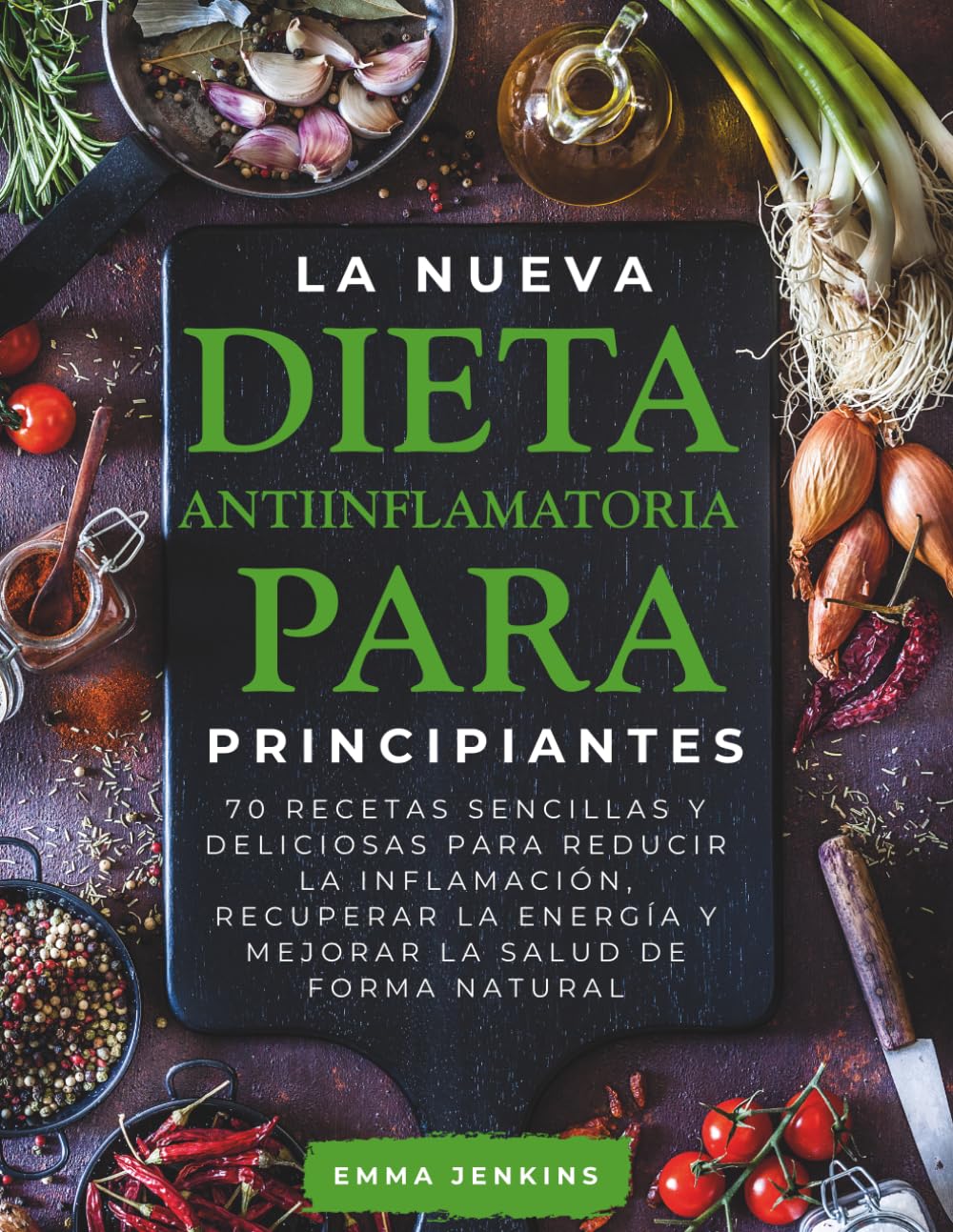 La Nueva Dieta Antiinflamatoria Para Principiantes: 70 recetas sencillas y deliciosas para reducir la inflamación, recuperar la energía y mejorar la salud de forma natural
