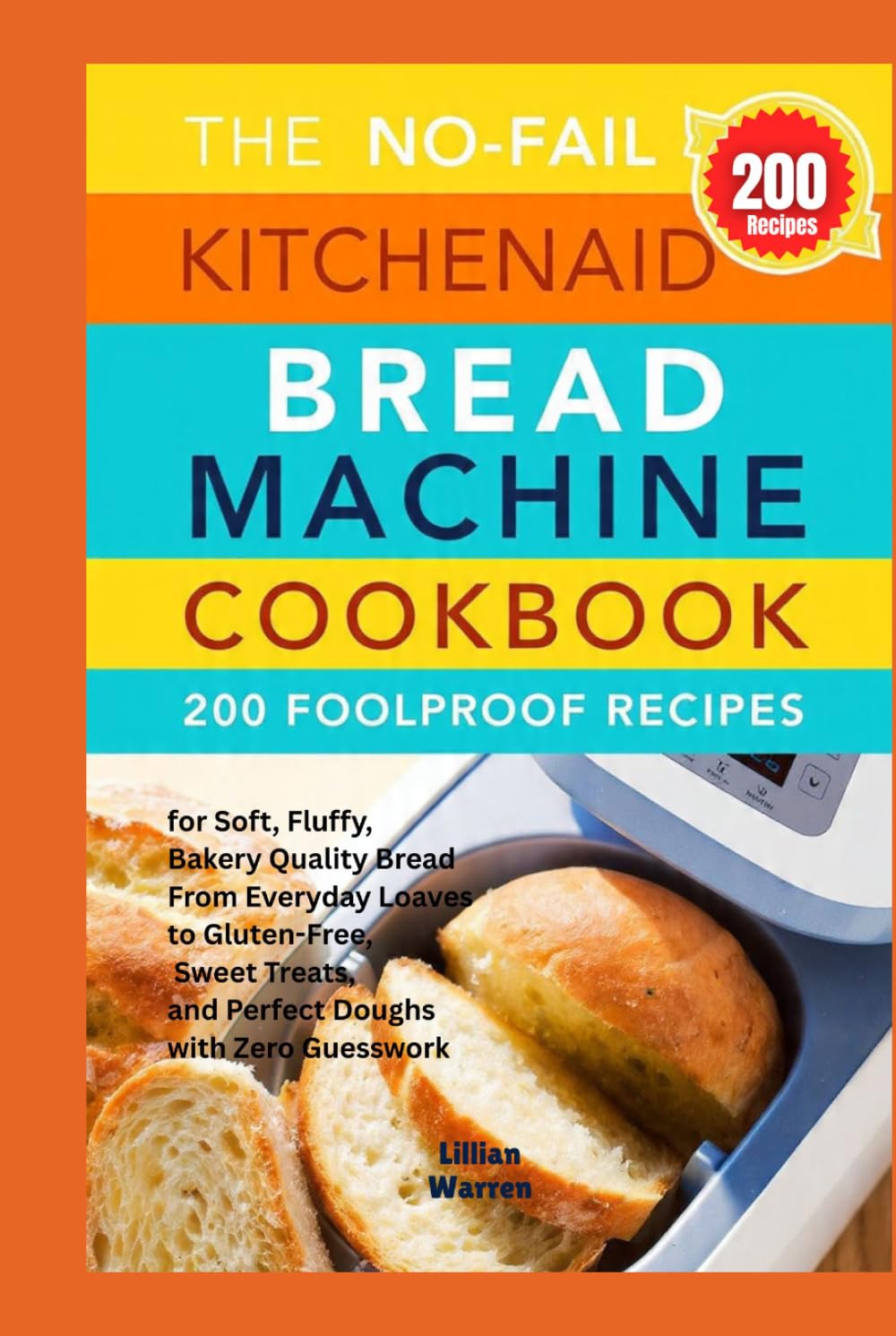 The No Fail KitchenAid Bread Machine Cookbook: 200 Foolproof Recipes for Soft, Fluffy, Bakery-Quality Bread From Everyday Loaves to Gluten-Free, Sweet Treats, and Perfect Doughs with Zero Guesswork