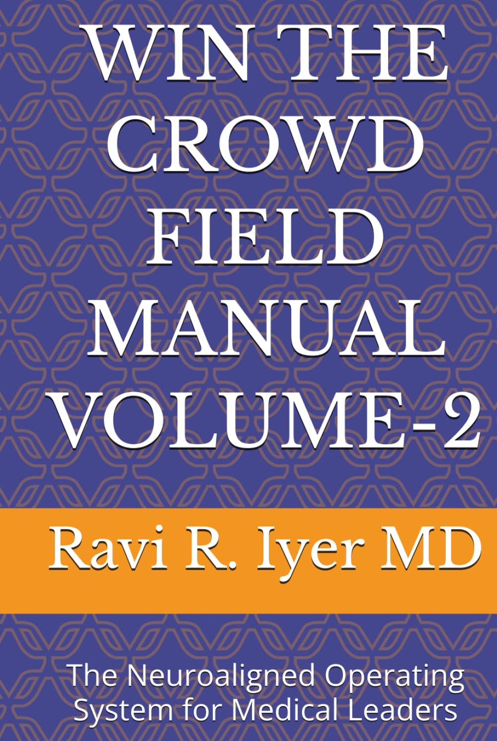 WIN THE CROWD FIELD MANUAL VOLUME-2: The Neuroaligned Operating System for Medical Leaders