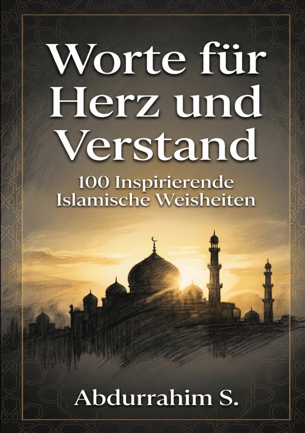 Worte für Herz und Verstand: 100 Inspirierende Islamische Weisheiten: Finden Sie tägliche Inspiration, spirituelle Klarheit und tiefe Verbundenheit ... in diesem einzigartigen Buch der Weisheiten.
