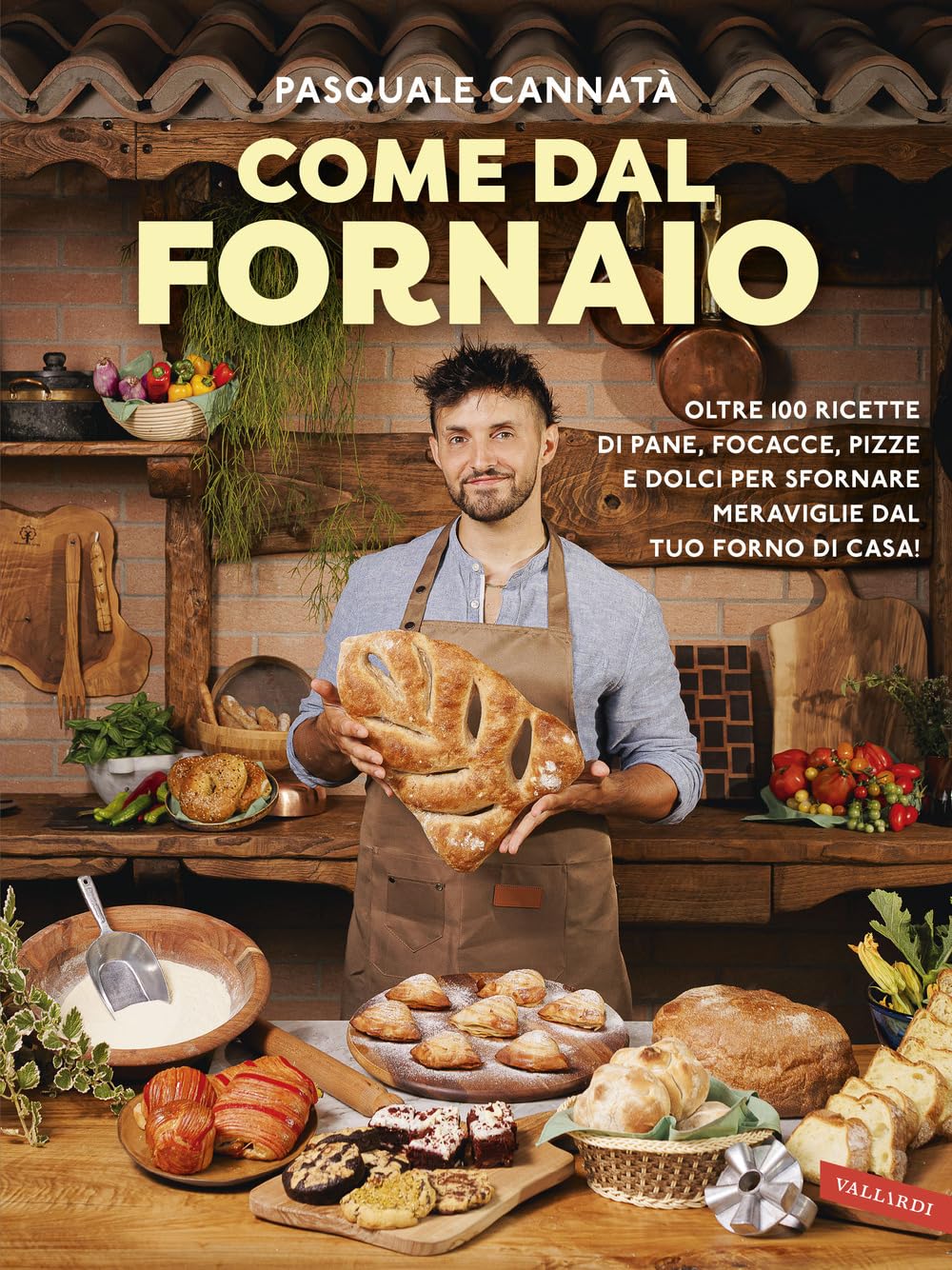 Come dal fornaio. Oltre 100 ricette di pane, focacce, pizze e dolci per sfornare meraviglie dal tuo forno di casa!
