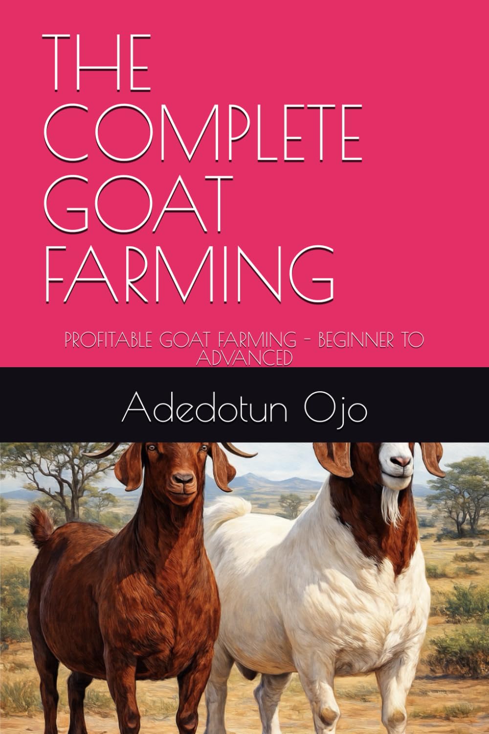 THE COMPLETE GOAT FARMING: PROFITABLE GOAT FARMING - BEGINNER TO ADVANCED