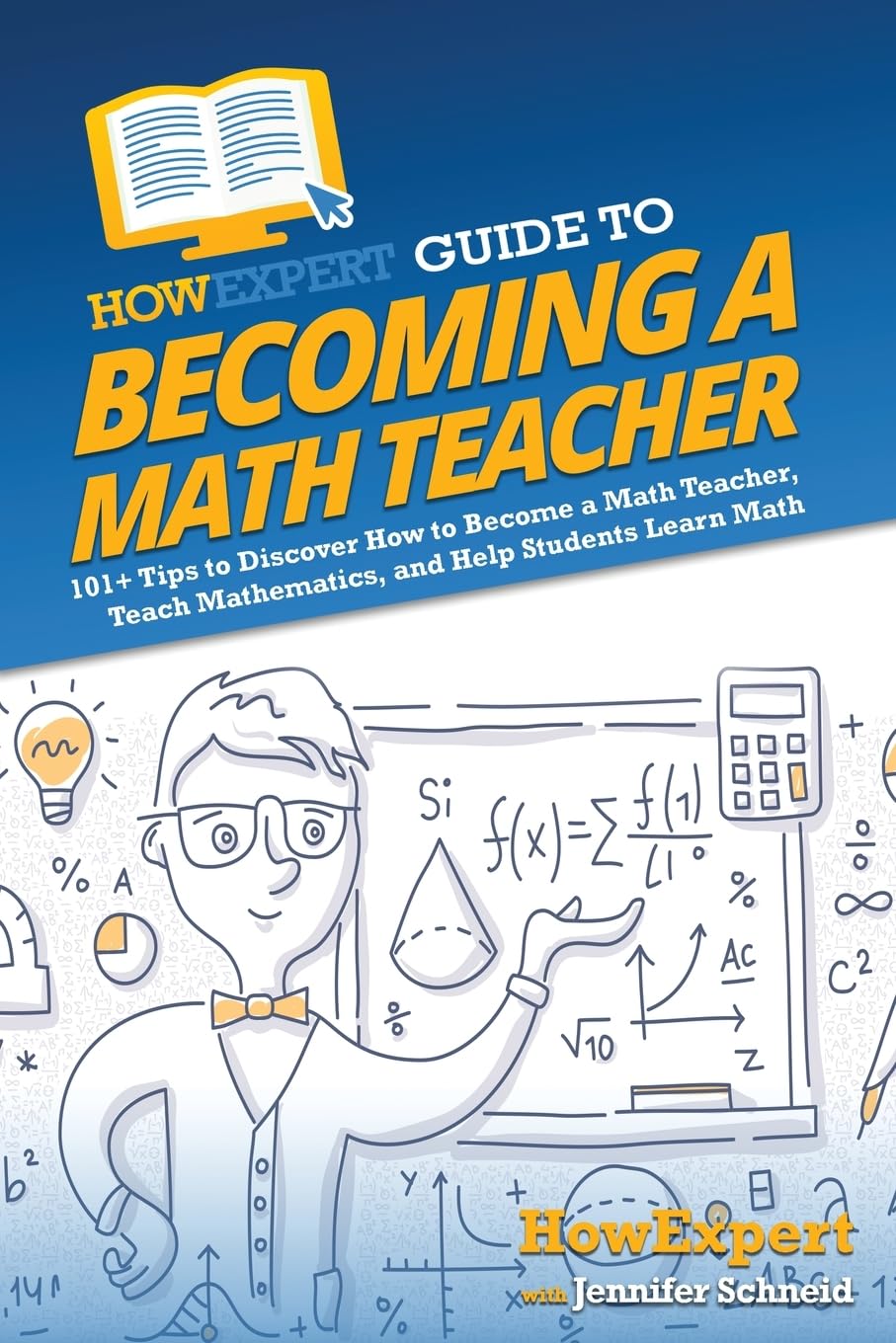 HowExpert Guide to Becoming a Math Teacher: 101+ Tips to Discover How to Become a Math Teacher, Teach Mathematics, and Help Students Learn Math