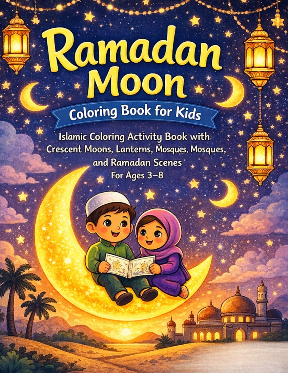 Ramadan Moon Coloring Book for Kids: Islamic Coloring Activity Book with Crescent Moons, Lanterns, Mosques, and Ramadan Scenes for Children Ages 3–8 (RAMADAN COLLECTION)