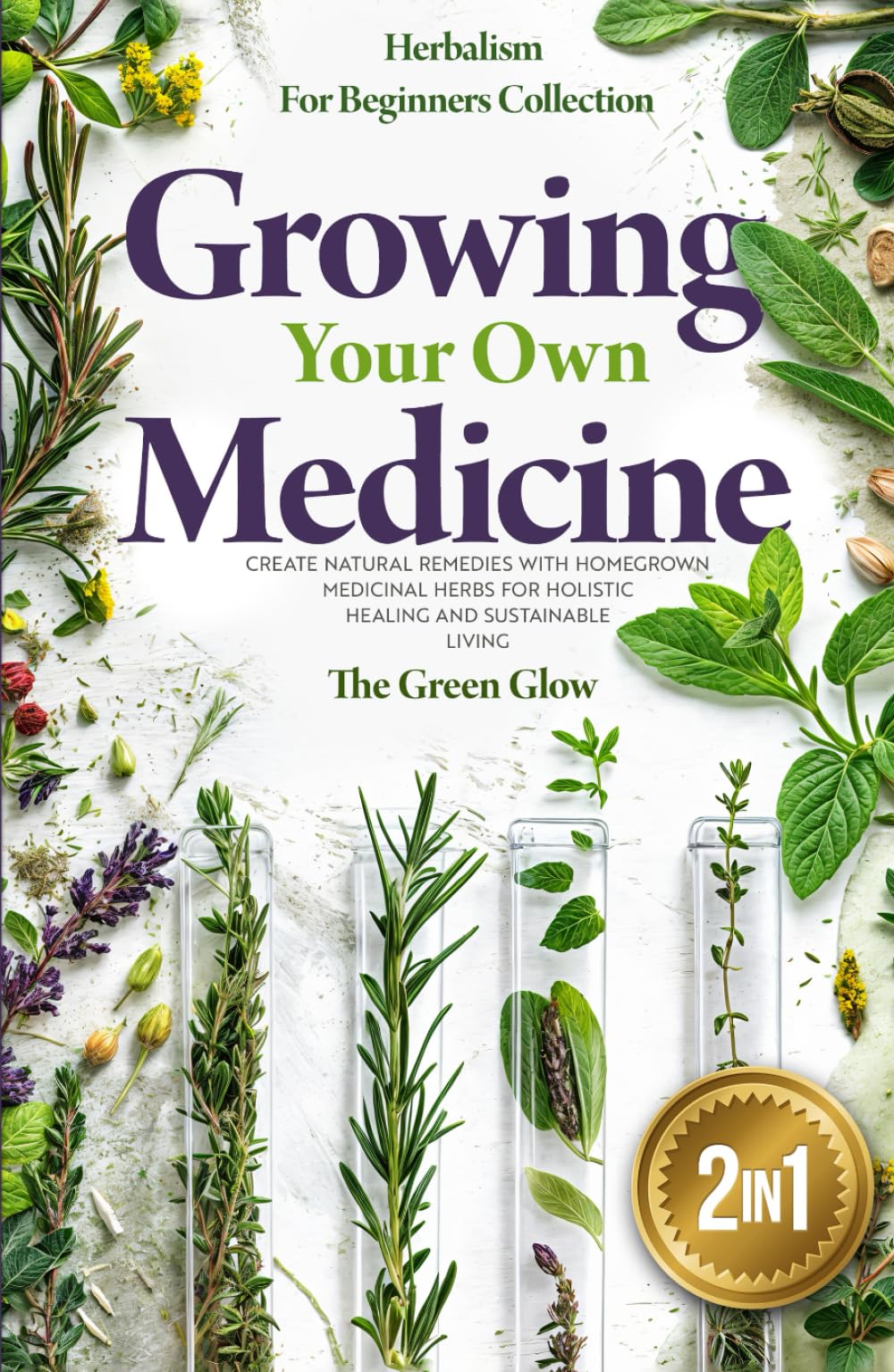Growing Your Own Medicine: [2 in 1] Herbalism for Beginners Collection - Create Natural Remedies with Homegrown Medicinal Herbs for Holistic Healing ... and Natural Remedies for Beginners)