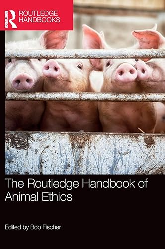 The Routledge Handbook of Animal Ethics (Routledge Handbooks in Applied Ethics)