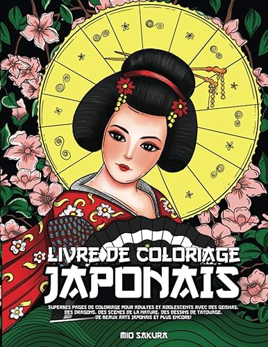 Livre de coloriage Japonais: Superbes pages de coloriage pour adultes et adolescents avec des geishas, des dragons, des scènes de la nature, des ... de beaux arts japonais et plus encore!