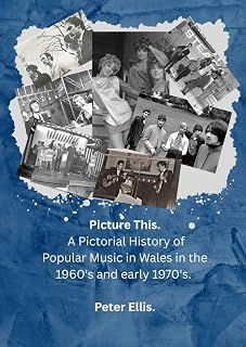 Picture This: A Pictorial History of Popular Music in Wales in the 1960's and early 1970's.