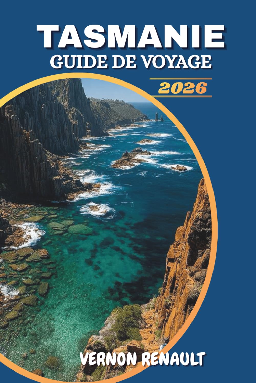 GUIDE DE VOYAGE TASMANIE 2026: Découvrez les principales attractions, les joyaux cachés, les road trips pittoresques, les rencontres avec la faune et les aventures en plein air inoubliables