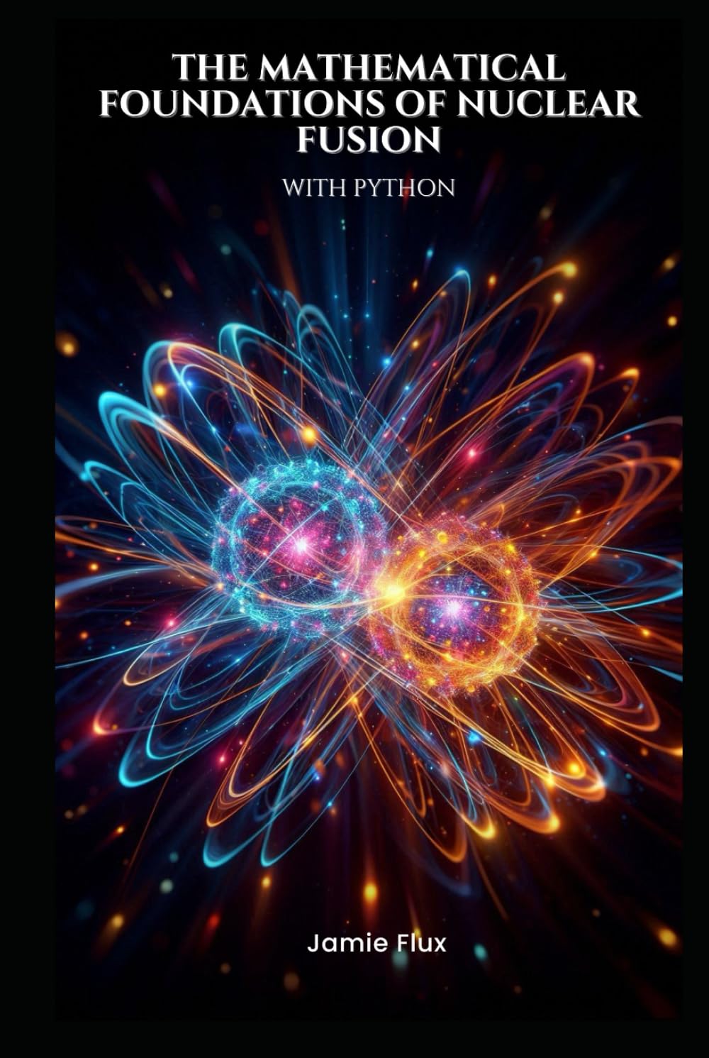 The Mathematical Foundations of Nuclear Fusion with Python (Golden Dawn Engineering)