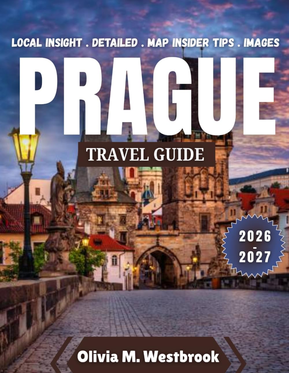 Prague Travel Guide 2026-2027: From Velvet Revolution to Velvet Sunsets: Prague’s Living Fairy Tale