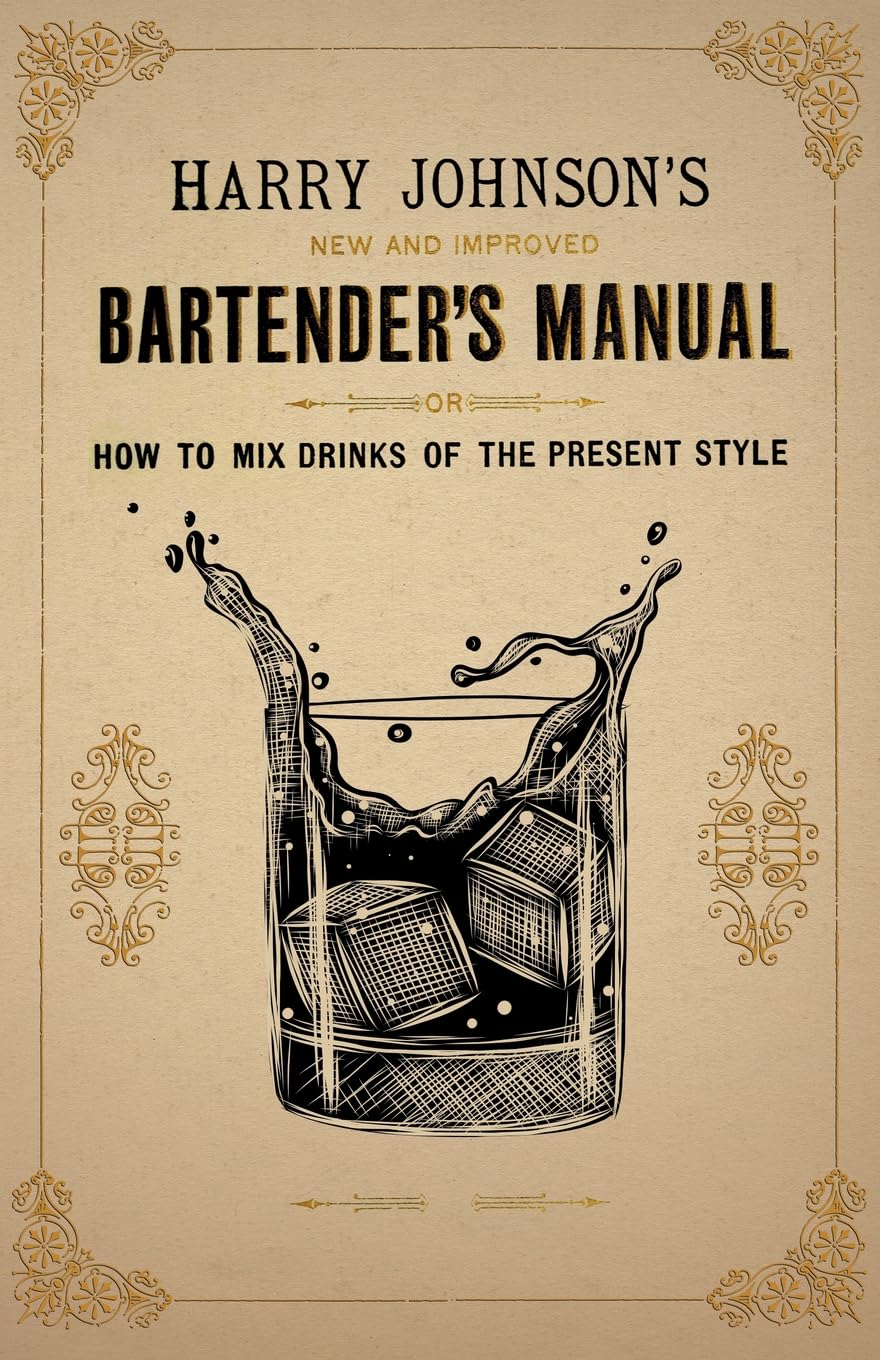 Harry Johnson's New and Improved Bartender's Manual; or, How to Mix Drinks of the Present Style: A Reprint of the 1882 Edition (The Art of Vintage Cocktails)
