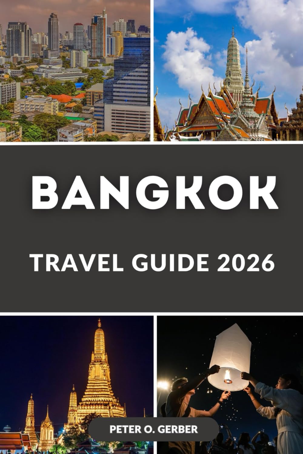 BANGKOK TRAVEL GUIDE 2026: The Ultimate 2026 Guide to Bangkok’s Best Temples, Attractions, Food, Hotels, Day Trips, Local Secrets and Nightlife