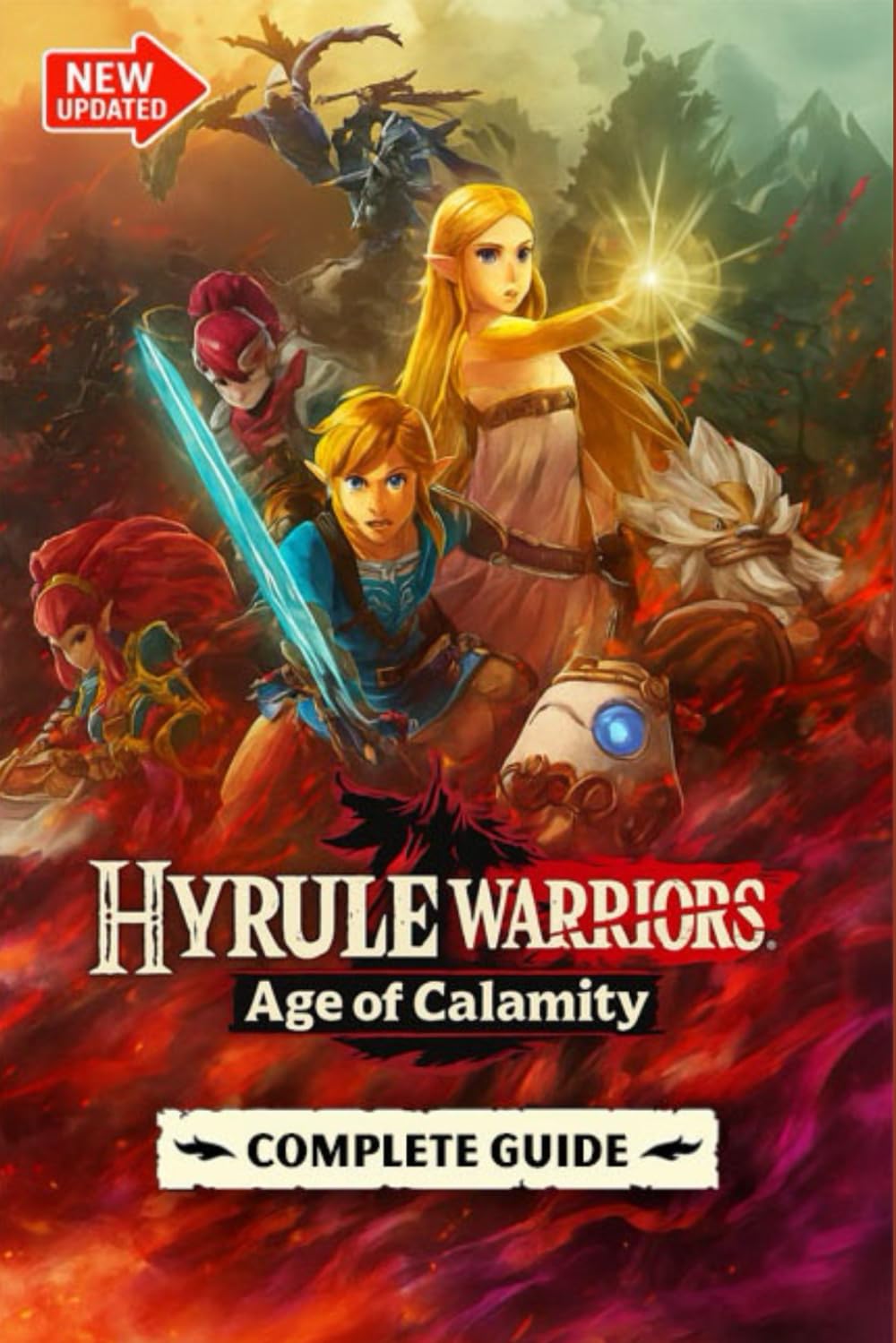 Hyrule Warriors: Age of Calamity The Most Complete, Updated, and Definitive Game Guide for All Missions, Characters, Secrets, Unlockables, and Combat Strategies