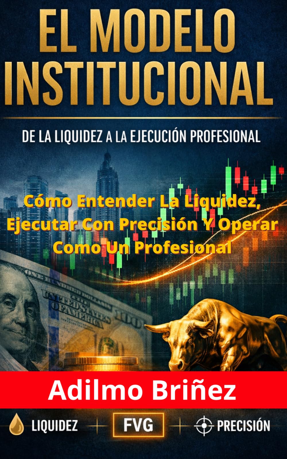 El Modelo Institucional: De la Liquidez a la Ejecución Profesional: Aprende a identificar la liquidez, evitar trampas del mercado y operar con precisión institucional