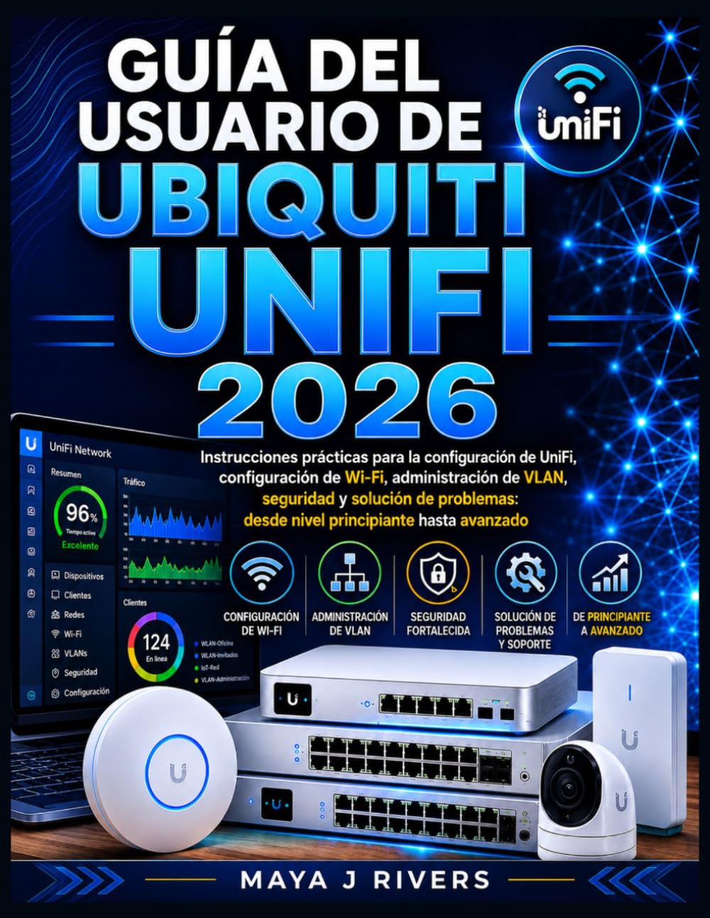 GUÍA DEL USUARIO DE UBIQUITI UNIFI 2026: Instrucciones prácticas para la configuración de UniFi, configuración de Wi-Fi, administración de VLAN, ... desde nivel principiante hasta avanzado.