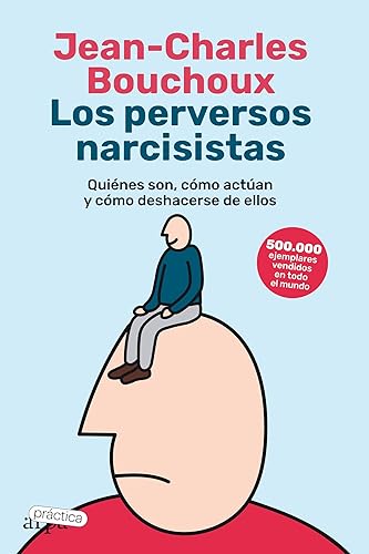 Los perversos narcisistas: Quiénes son, cómo actúan y cómo deshacerse de ellos (ARPA PRACTICA)