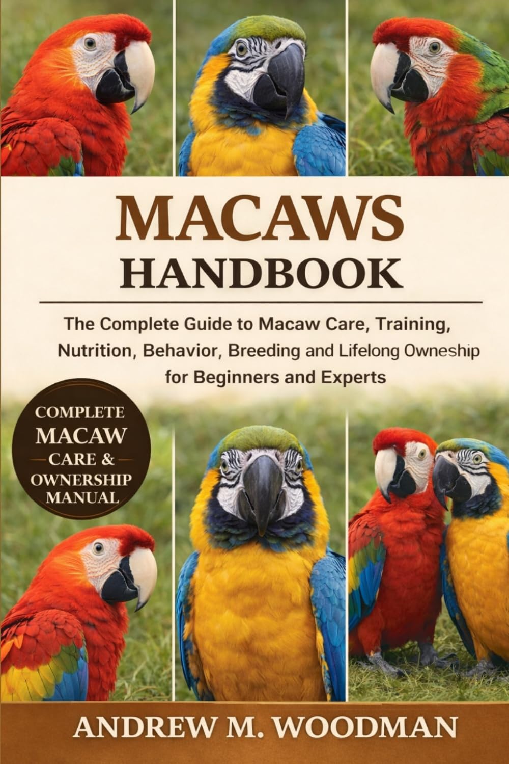 MACAWS HANDBOOK: The Complete Guide to Macaw Care, Training, Nutrition, Behavior, Breeding, and Lifelong Ownership for Beginners and Experts