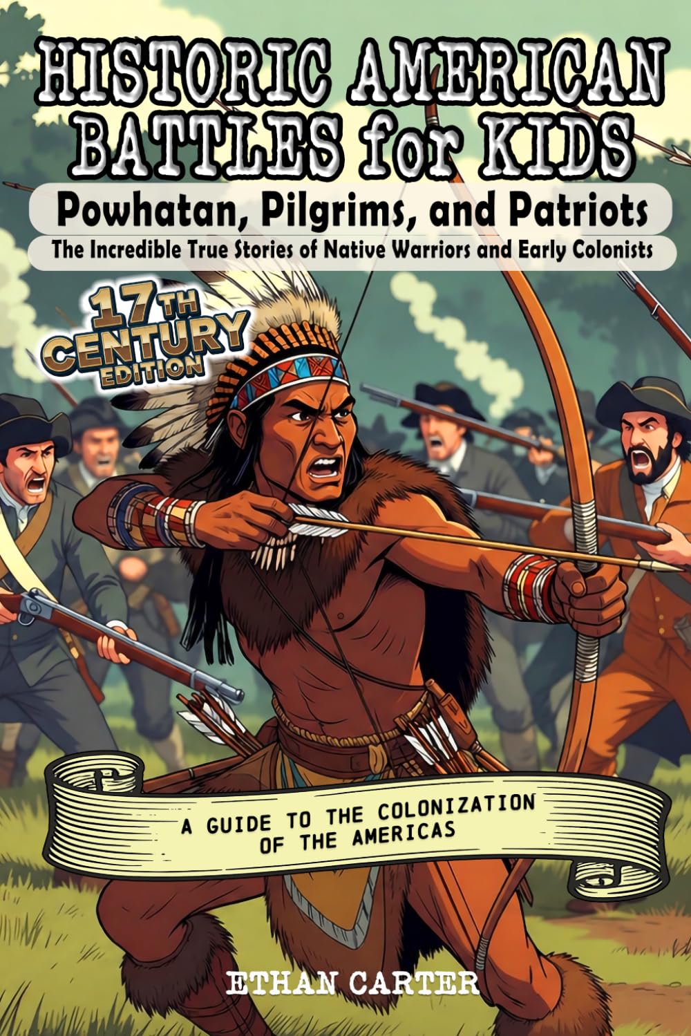 Historic American Battles for Kids: Powhatan, Pilgrims, and Patriots: The Incredible True Stories of Native Warriors and Early Colonists