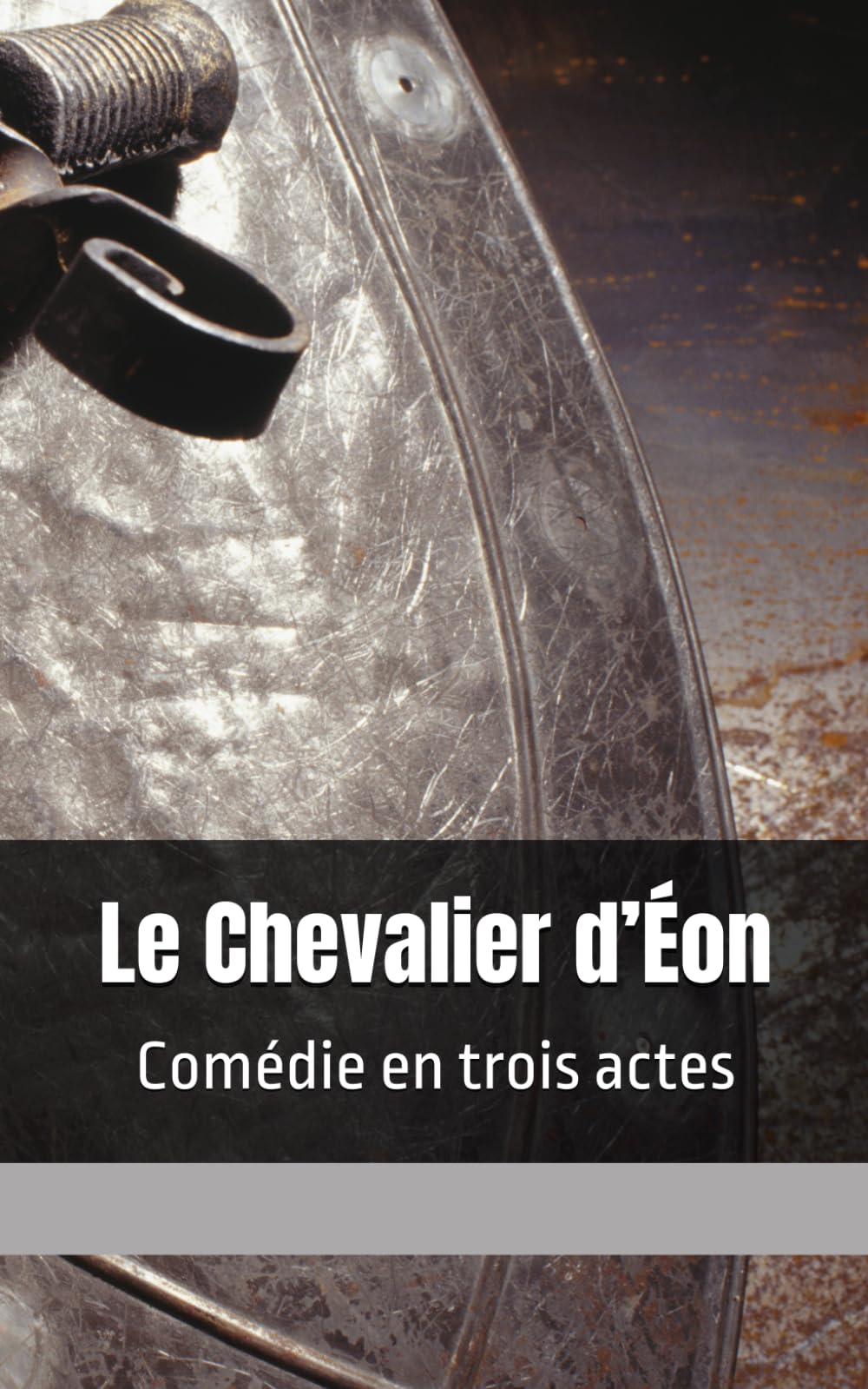 Le Chevalier d’Éon: Comédie en trois actes