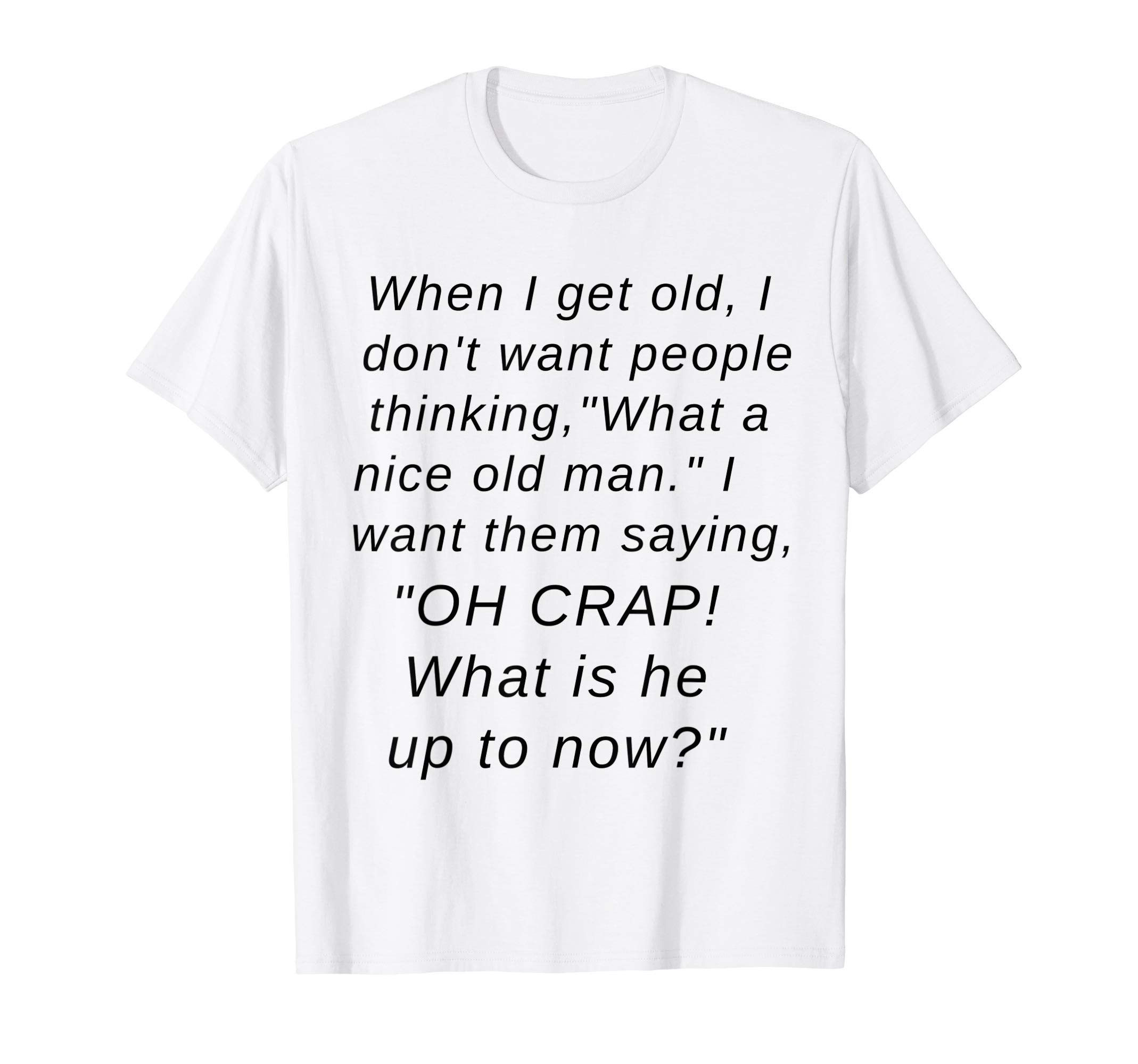 Men's When I get Old I want People Saying "Oh Crap" T-Shirt