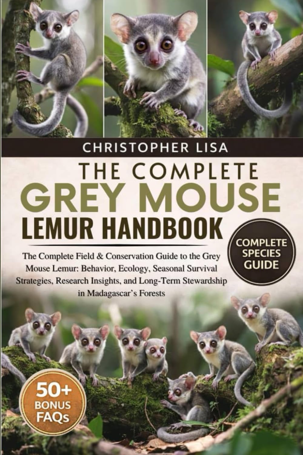 THE COMPLETE GREY MOUSE LEMUR HANDBOOK: The Complete Field & Conservation Guide to the Grey Mouse Lemur: Behavior, Ecology, Seasonal Survival ... Long-Term Stewardship in Madagascar’s Forests