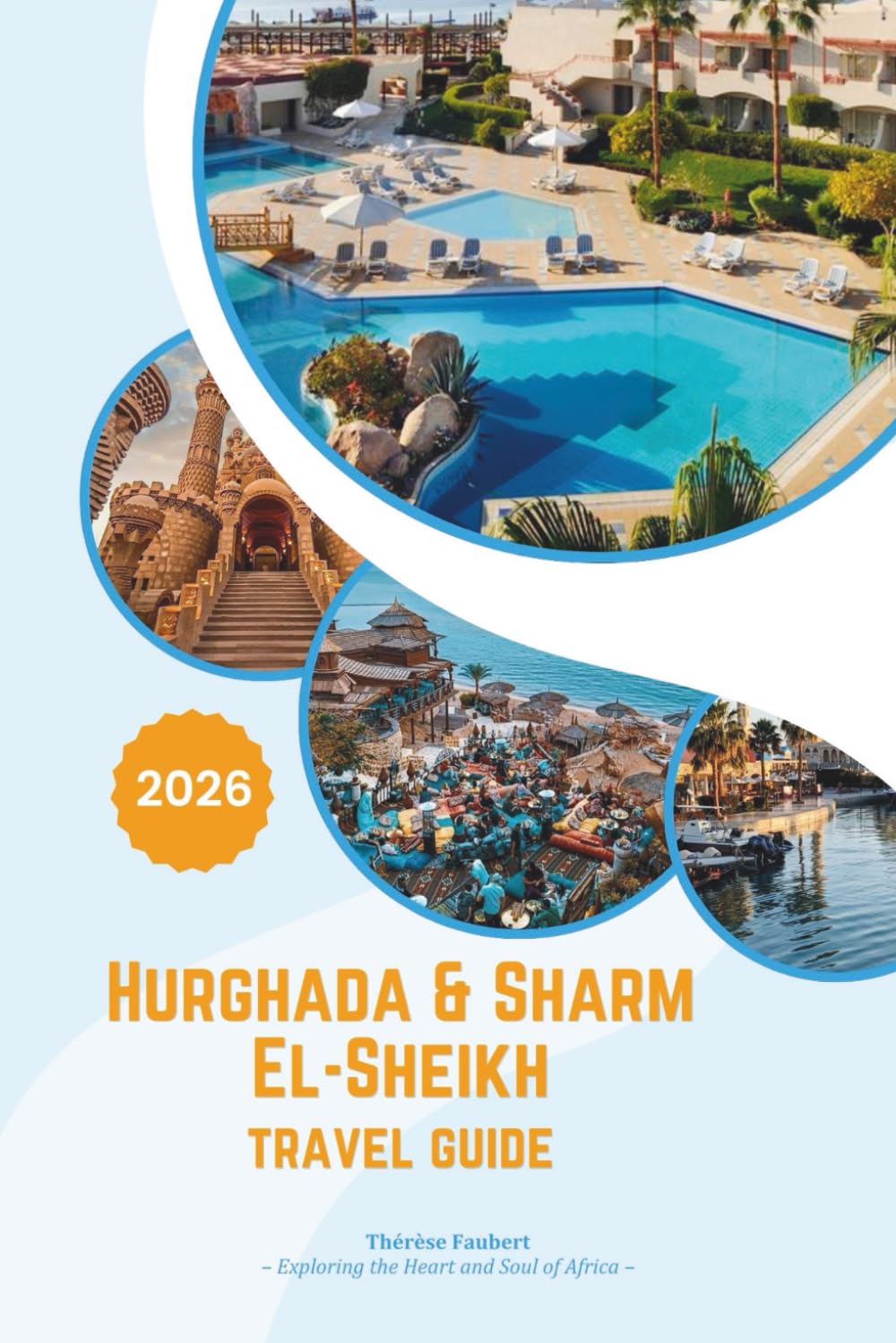 HURGHADA & SHARM EL-SHIEKH TRAVEL GUIDE 2026: A Luxurious Egypt Red Sea Escape: Five-Star Resorts, World-Class Diving, Desert Adventures, Bedouin Traditions, Map, and Insider Cultural Experiences.