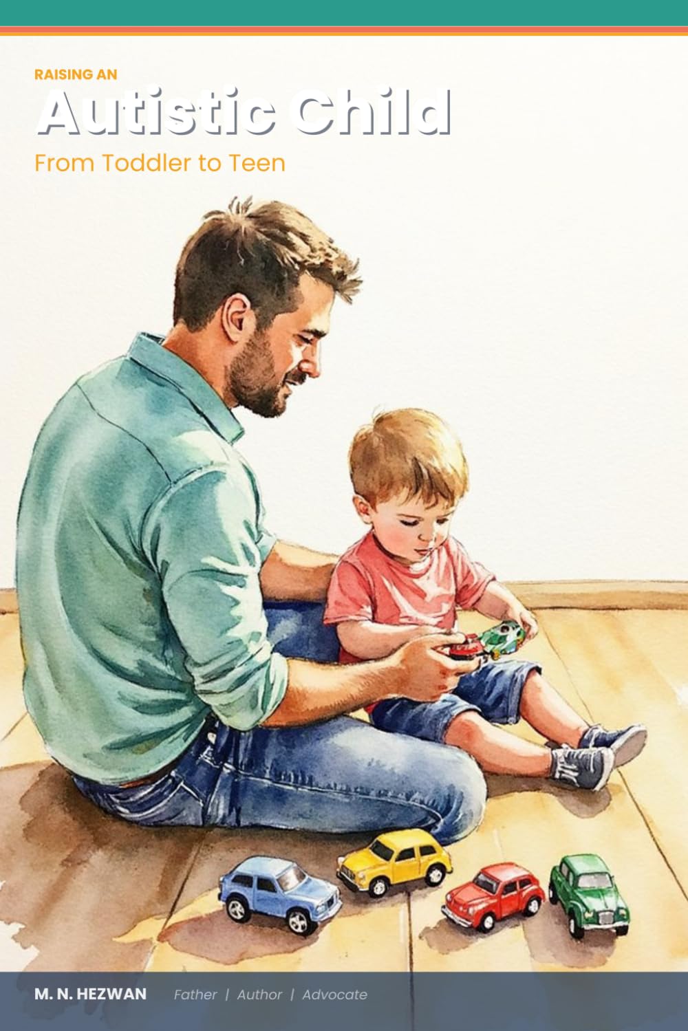 Raising An Autistic Child: A Father’s Honest Guide to Understanding, Supporting, and Raising an Autistic Child from Toddler to Teen (The Born This Way Collection)