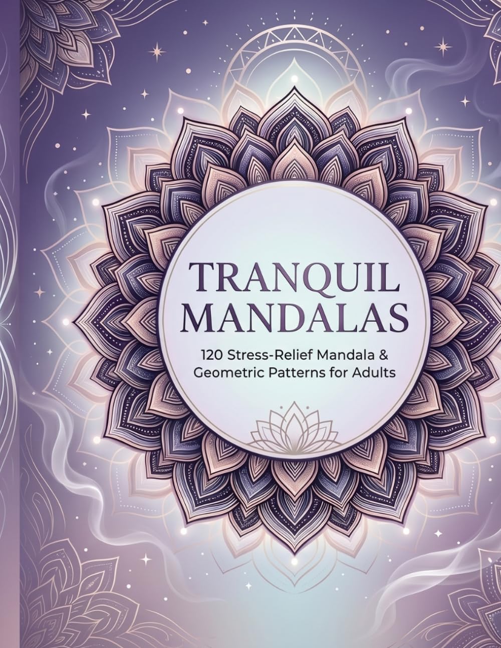 Tranquil Mandalas An Adult Coloring Book: 120 Stress-Relief Mandala Geometric Patterns for Adults (Tranquil Coloring Series)