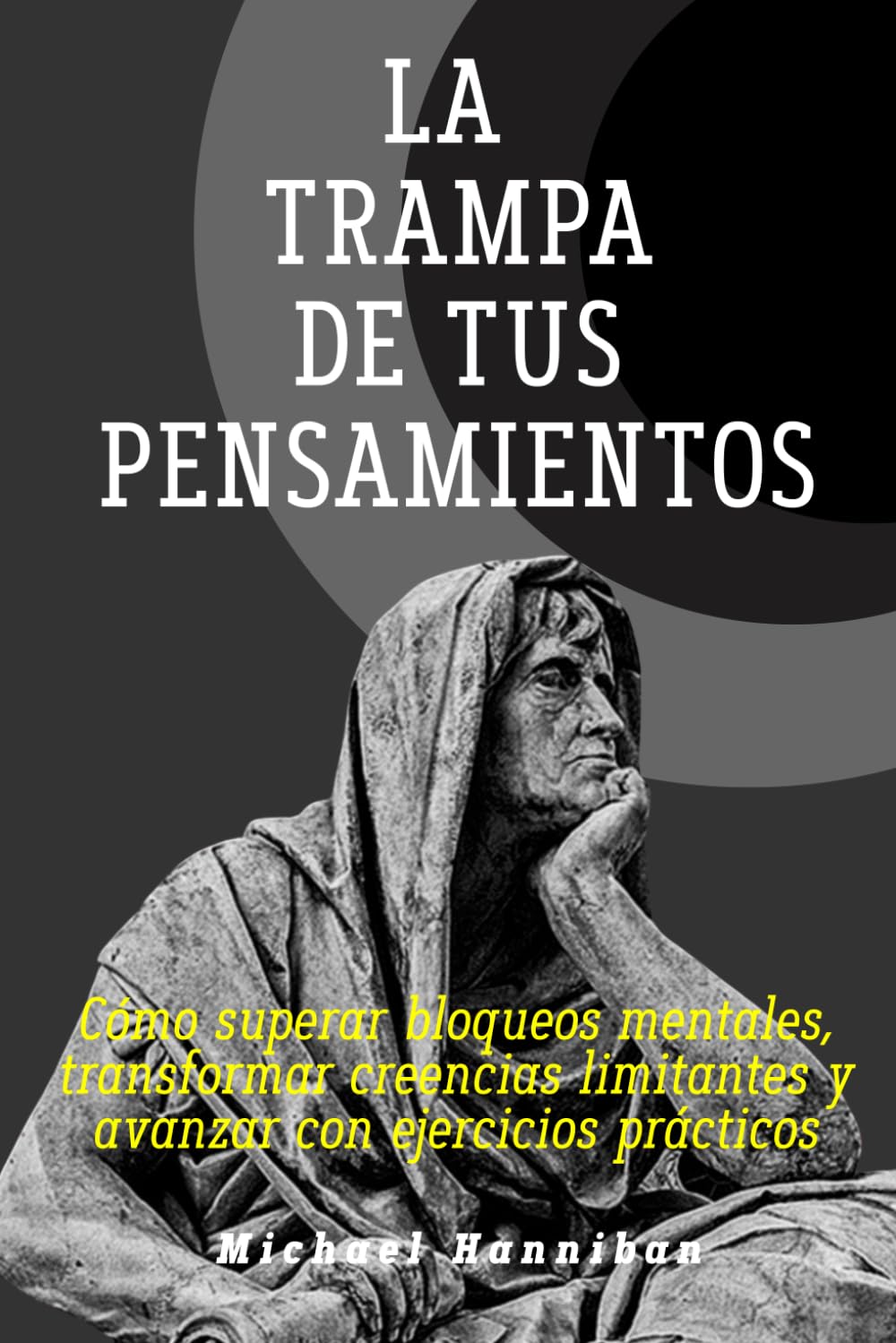 La trampa de tus pensamientos: Cómo superar bloqueos mentales, transformar creencias limitantes y avanzar con ejercicios prácticos