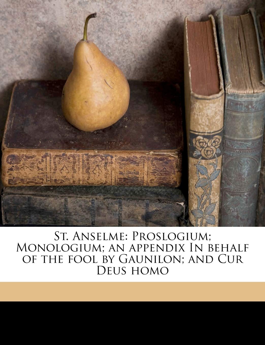 Buy St. Anselme: Proslogium; Monologium; An Appendix in Behalf of the Fool by Gaunilon; And Cur Deus Homo — BookShops.in